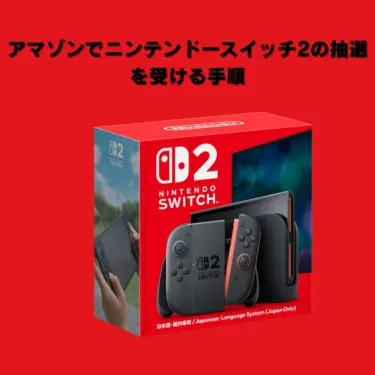 アマゾンでニンテンドースイッチ2の抽選を受ける手順