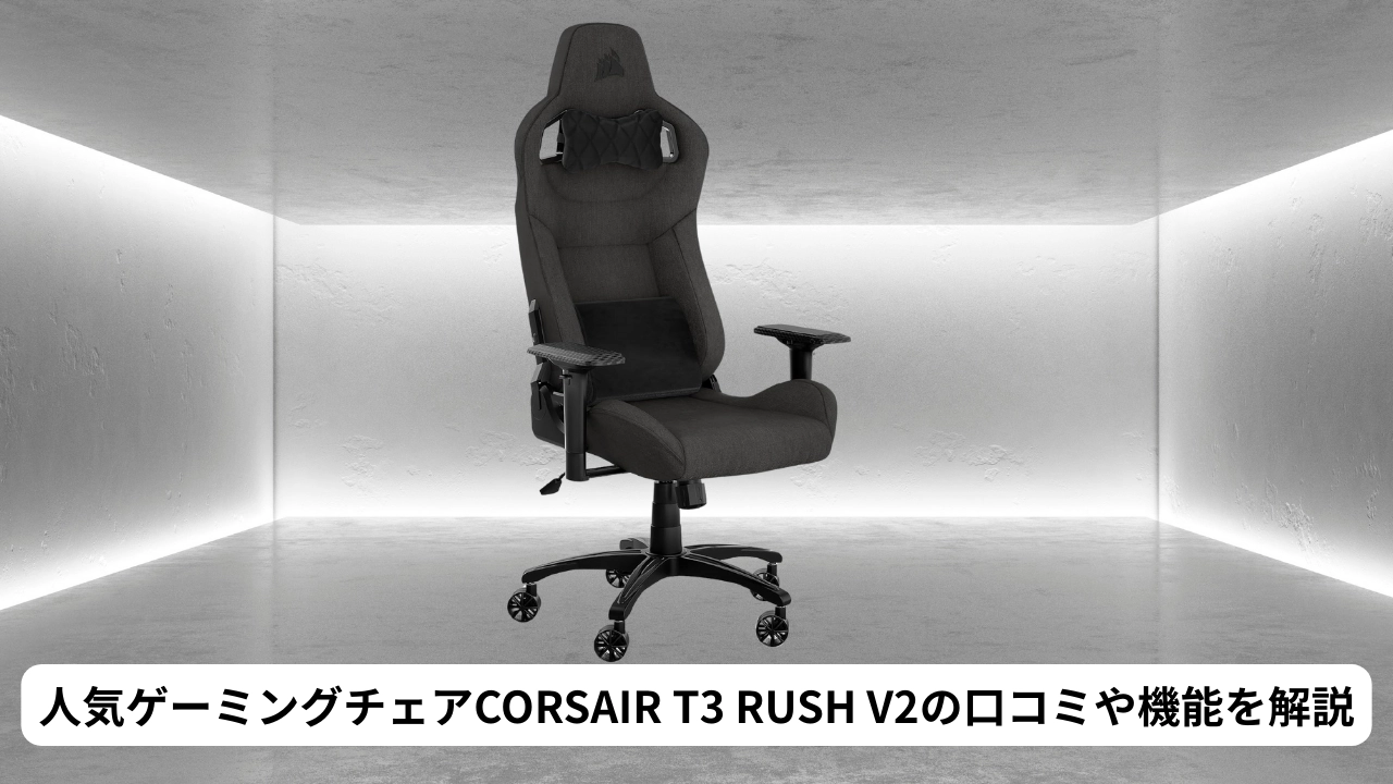 人気ゲーミングチェアCORSAIR T3 RUSH V2の口コミや機能を解説