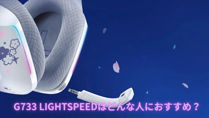 G733 LIGHTSPEEDはどんな人におすすめ？