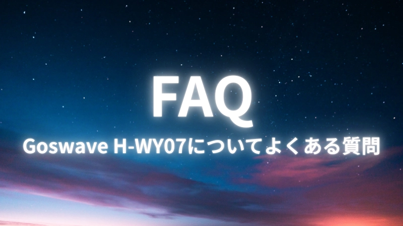 FAQ｜Goswave H-WY07についてよくある質問と回答